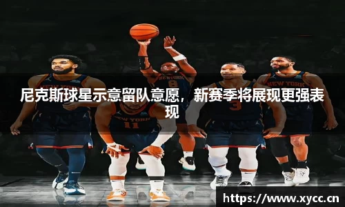 尼克斯球星示意留队意愿，新赛季将展现更强表现