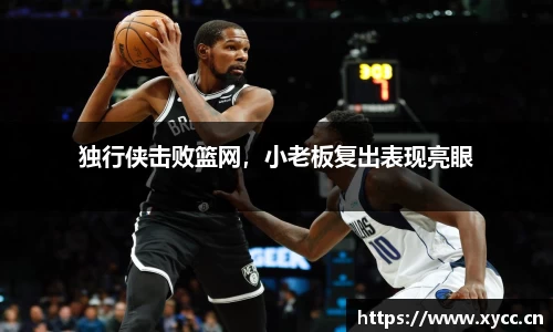独行侠击败篮网，小老板复出表现亮眼