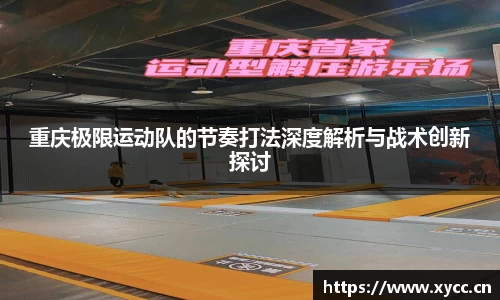 重庆极限运动队的节奏打法深度解析与战术创新探讨